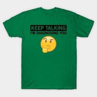 Keep Talking, I'm Diagnosing You. T-Shirt